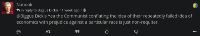 Reply to the above by Nanook at eskimo.com: Yea the Communist conflating the idea of their repeatedly failed idea of economics with prejudice against a particular race is just non-requiter.