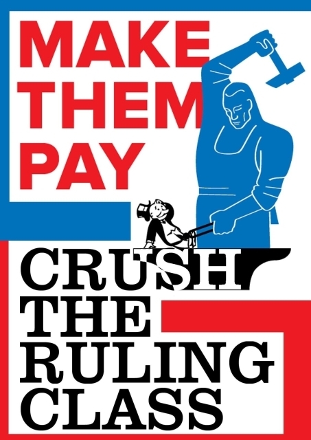 Make them pay! Crush the ruling class!